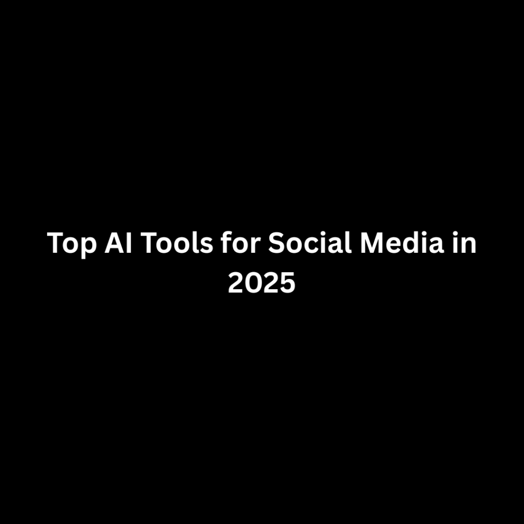 Top AI Tools for Social Media in 2025